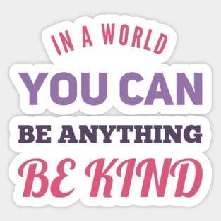 in a world you can be anything be kind Sticker